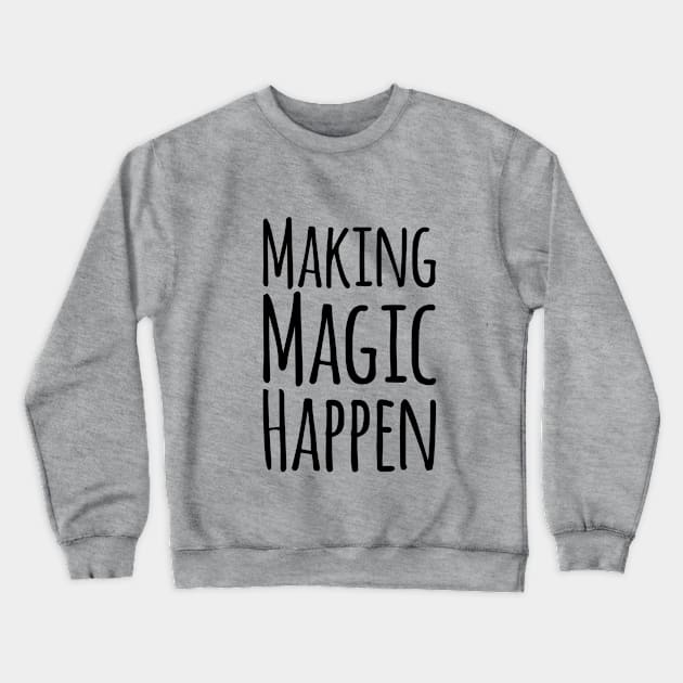 Making Magic Happen Crewneck Sweatshirt by chrissyloo